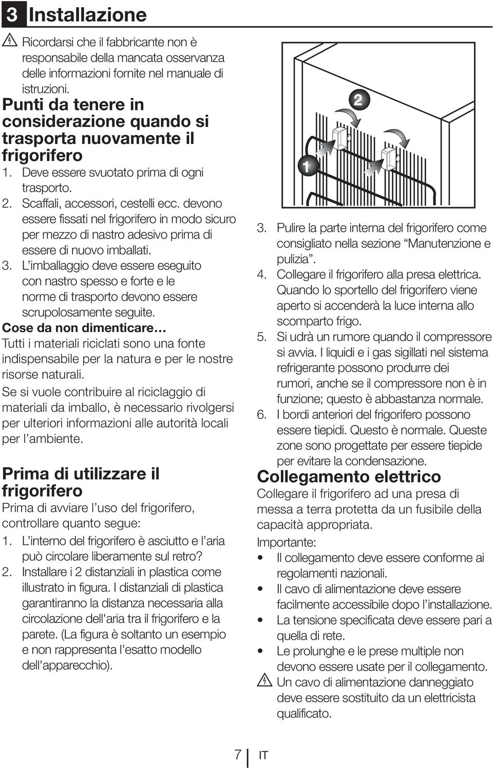 devono essere fissati nel frigorifero in modo sicuro per mezzo di nastro adesivo prima di essere di nuovo imballati. 3.