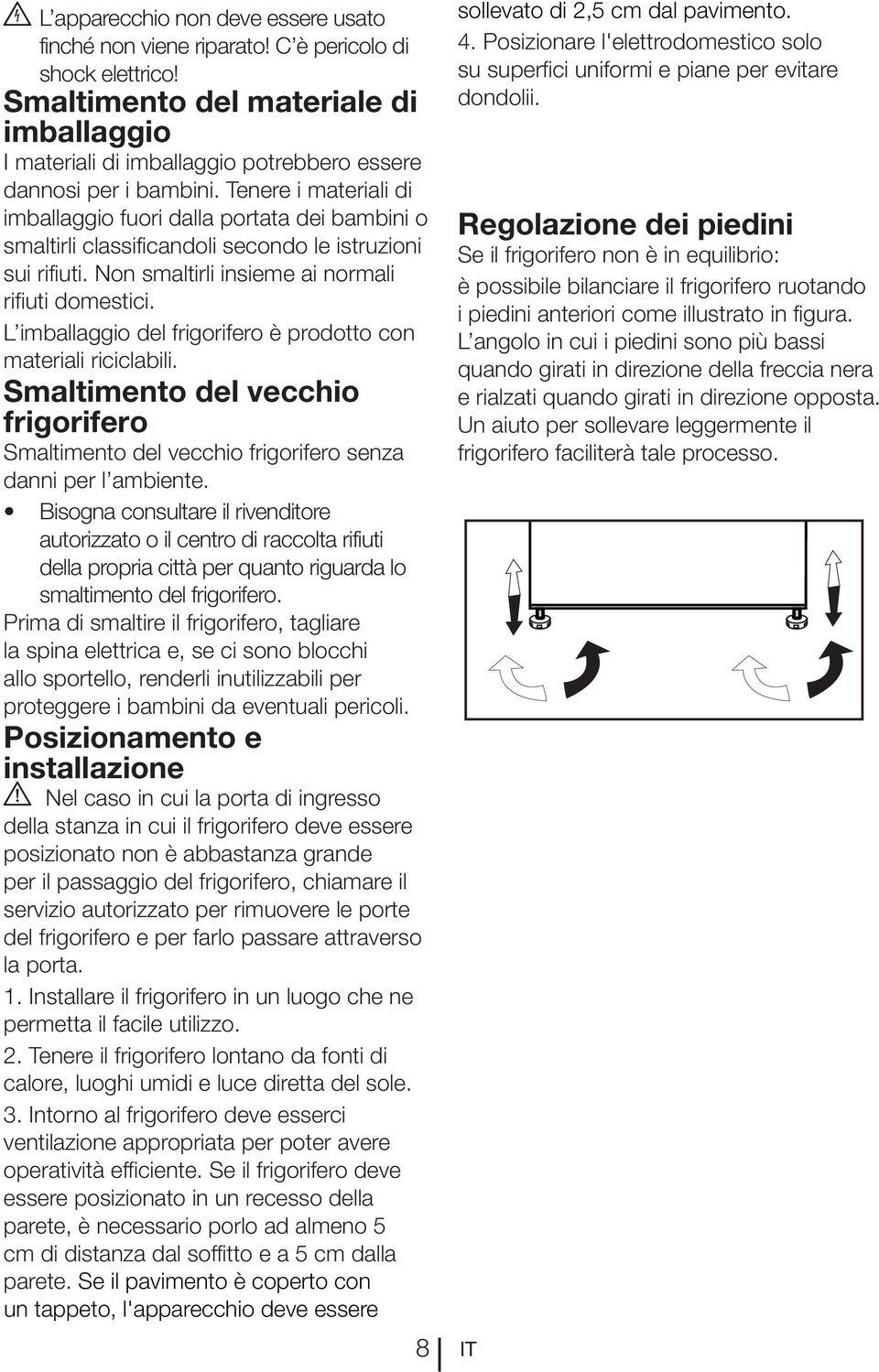 Tenere i materiali di imballaggio fuori dalla portata dei bambini o smaltirli classificandoli secondo le istruzioni rifiuti domestici.