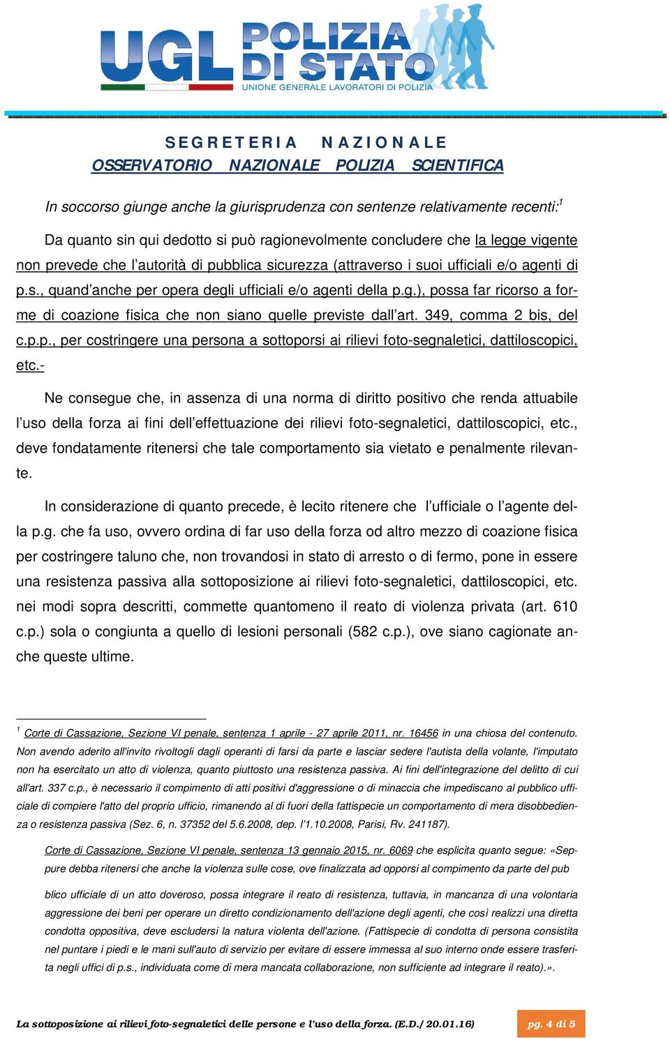 349, comma 2 bis, del c.p.p., per costringere una persona a sottoporsi ai rilievi foto-segnaletici, dattiloscopici, etc.