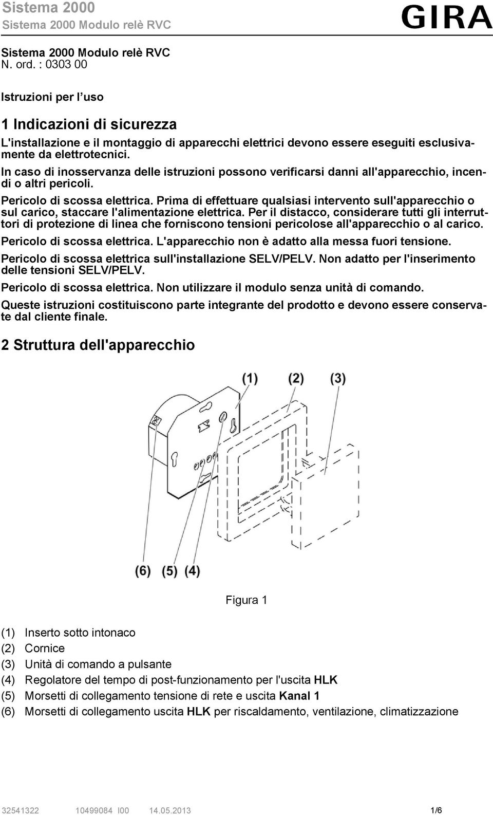 Prima di effettuare qualsiasi intervento sull'apparecchio o sul carico, staccare l'alimentazione elettrica.