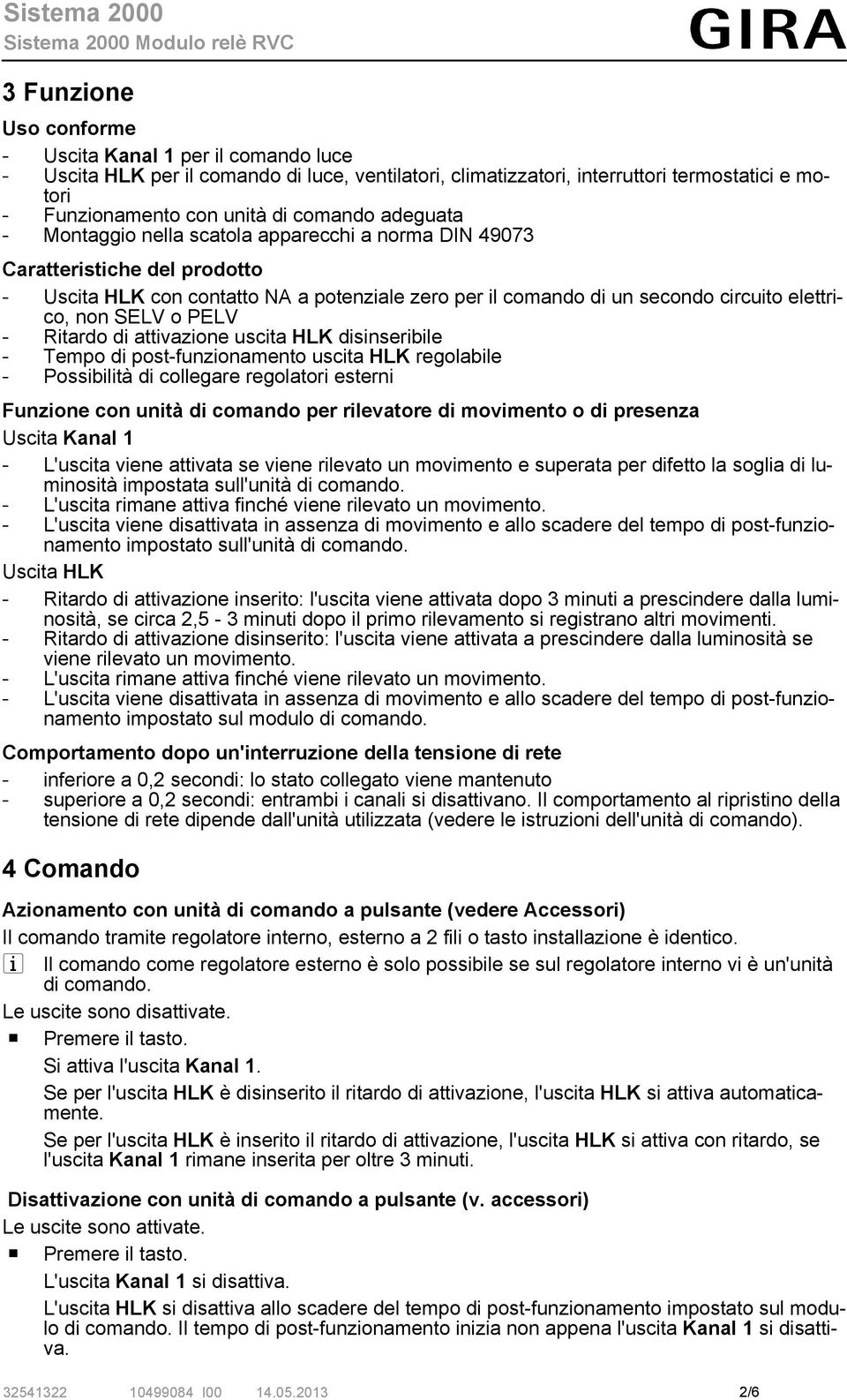 PELV - Ritardo di attivazione uscita HLK disinseribile - Tempo di post-funzionamento uscita HLK regolabile - Possibilità di collegare regolatori esterni Funzione con unità di comando per rilevatore