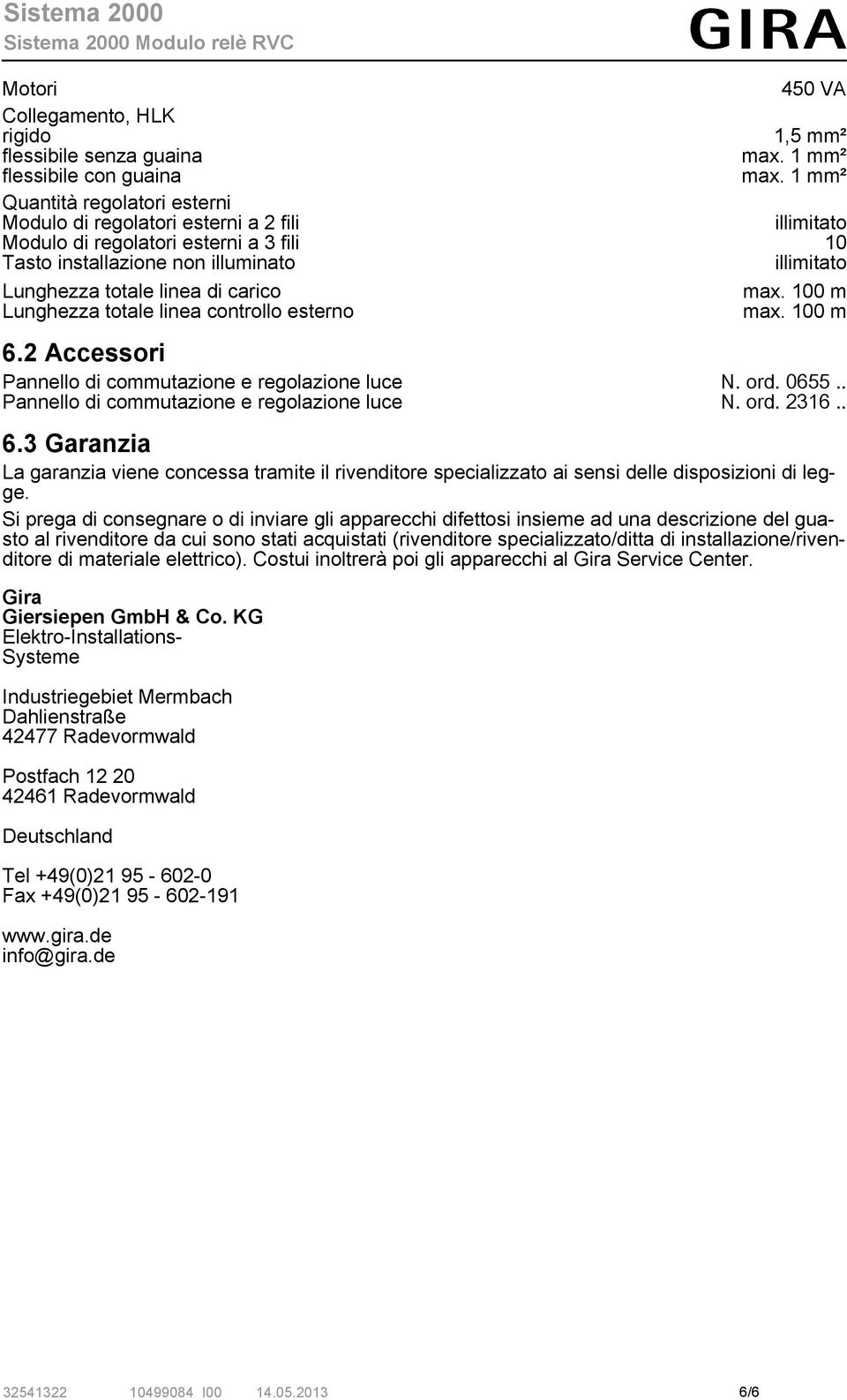 carico Lunghezza totale linea controllo esterno max. 100 m max. 100 m 6.2 Accessori Pannello di commutazione e regolazione luce N. ord. 0655.. Pannello di commutazione e regolazione luce N. ord. 2316.