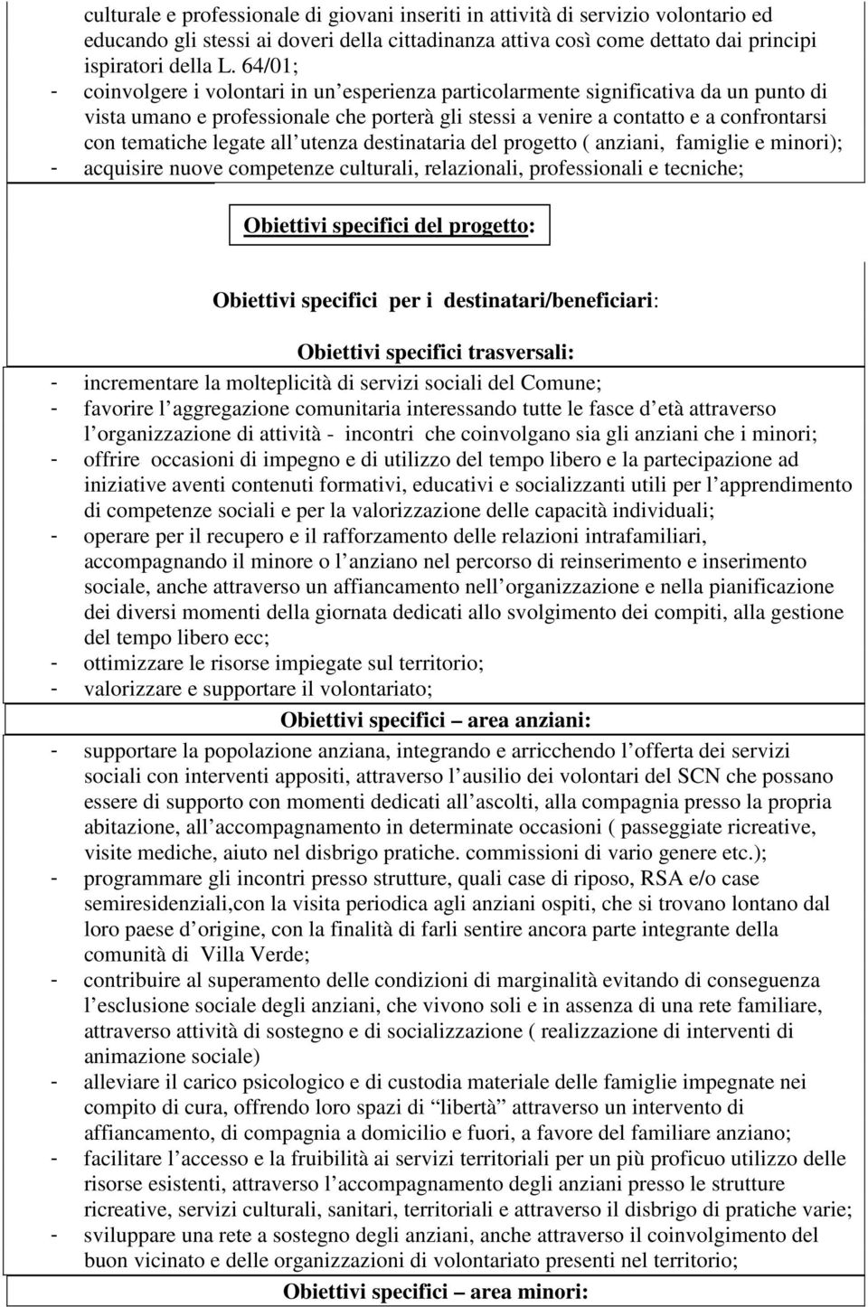 legate all utenza destinataria del progetto ( anziani, famiglie e minori); - acquisire nuove competenze culturali, relazionali, professionali e tecniche; Obiettivi specifici del progetto: Obiettivi