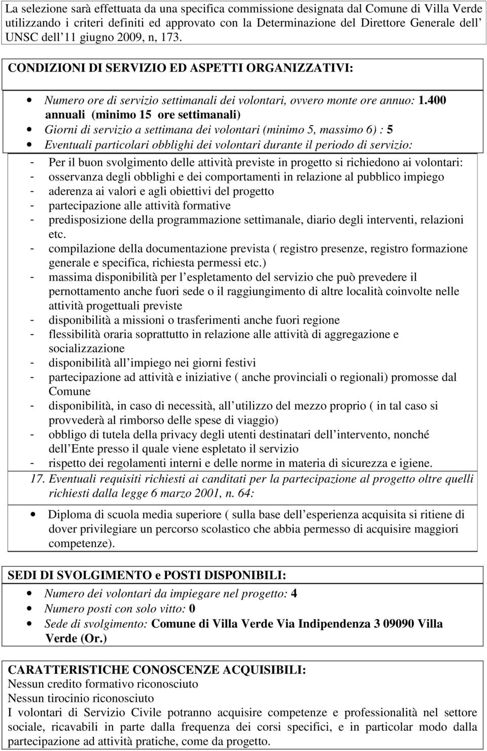 400 annuali (minimo 15 ore settimanali) Giorni di servizio a settimana dei volontari (minimo 5, massimo 6) : 5 Eventuali particolari obblighi dei volontari durante il periodo di servizio: - Per il