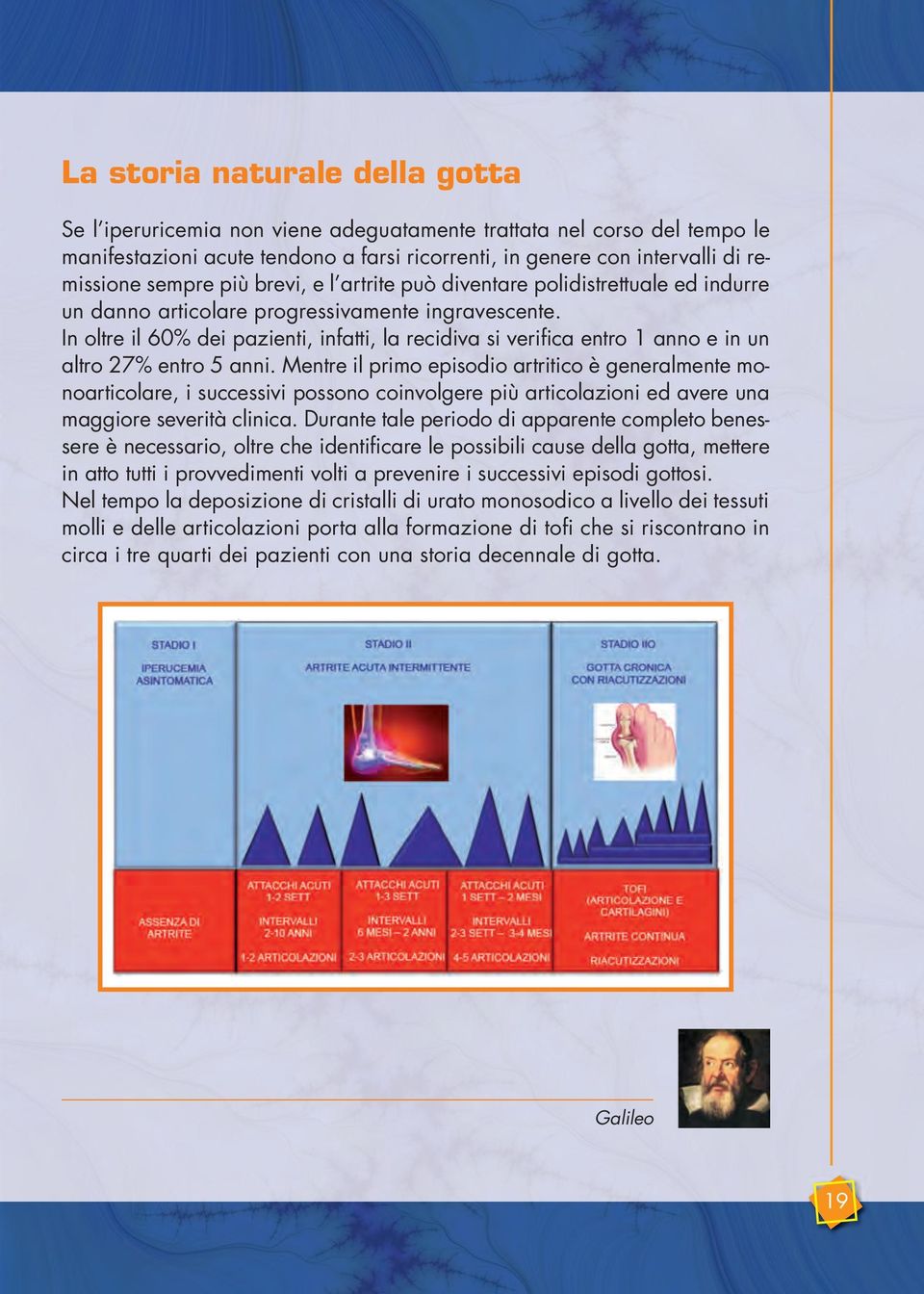 In oltre il 60% dei pazienti, infatti, la recidiva si verifica entro 1 anno e in un altro 27% entro 5 anni.