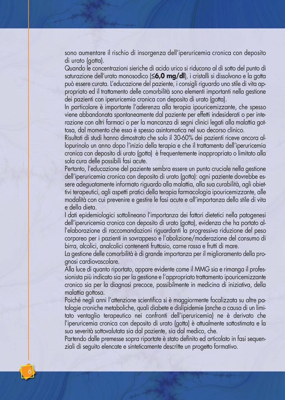 L educazione del paziente, i consigli riguardo uno stile di vita appropriato ed il trattamento delle comorbilità sono elementi importanti nella gestione dei pazienti con iperuricemia cronica con