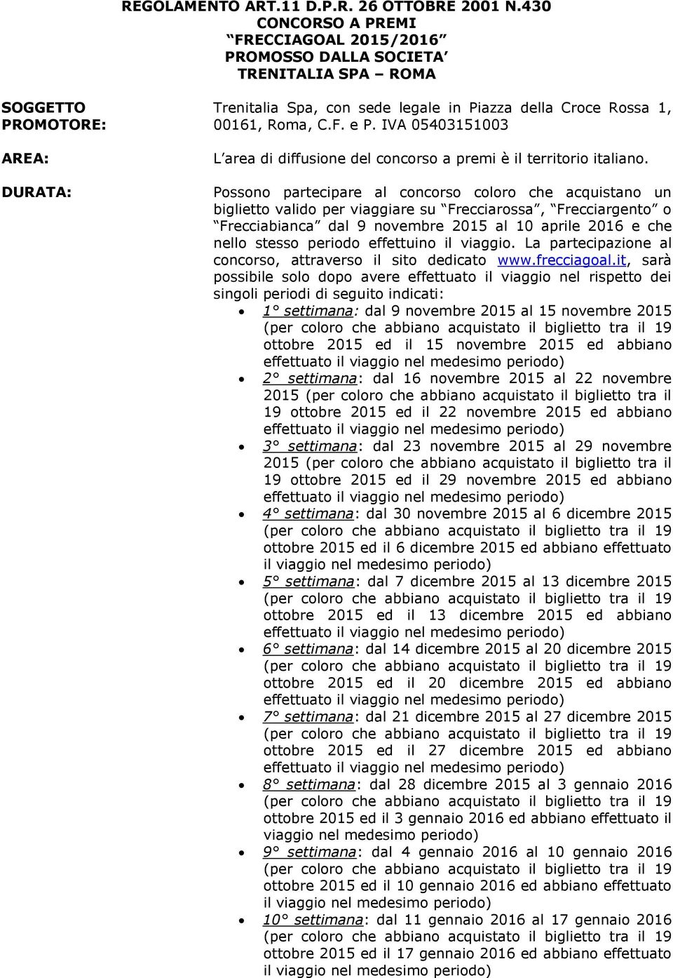 IVA 05403151003 L area di diffusione del concorso a premi è il territorio italiano.