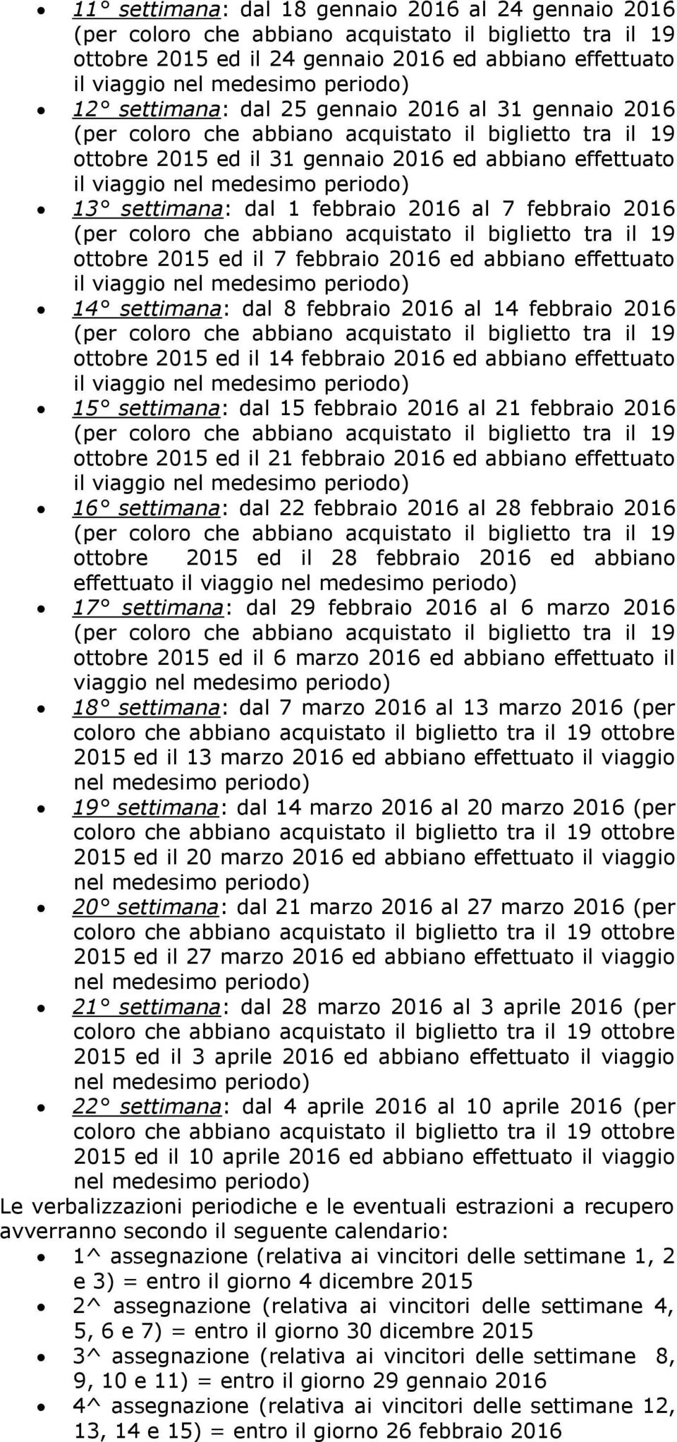 ed il 14 febbraio 2016 ed abbiano effettuato 15 settimana: dal 15 febbraio 2016 al 21 febbraio 2016 ottobre 2015 ed il 21 febbraio 2016 ed abbiano effettuato 16 settimana: dal 22 febbraio 2016 al 28