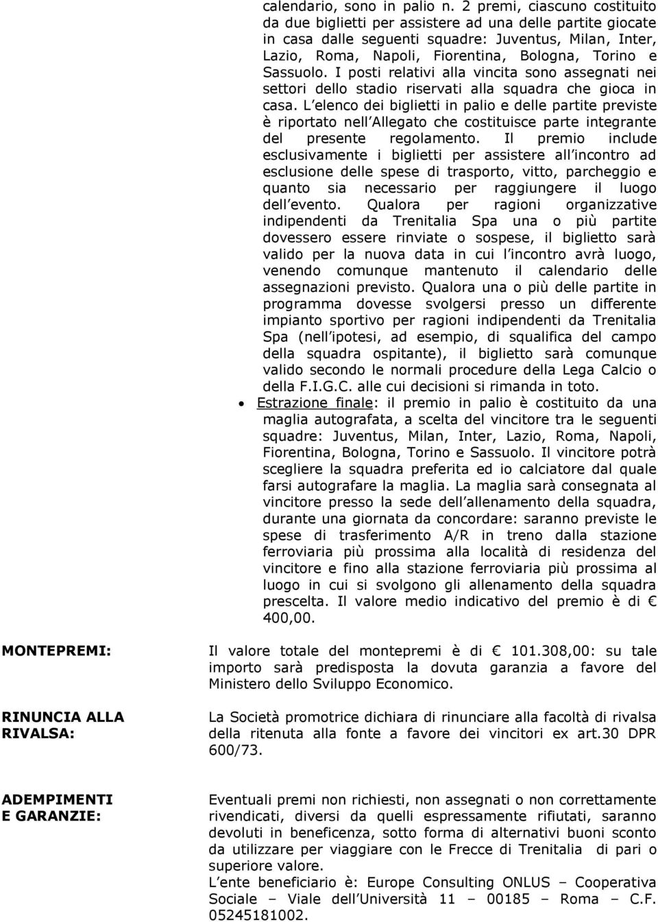 Sassuolo. I posti relativi alla vincita sono assegnati nei settori dello stadio riservati alla squadra che gioca in casa.