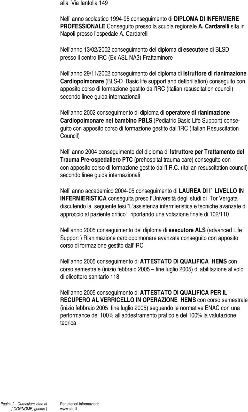 rianimazione Cardiopolmonare (BLS-D Basic life support and defibrillation) conseguito con apposito corso di formazione gestito dall IRC (italian resuscitation council) secondo linee guida