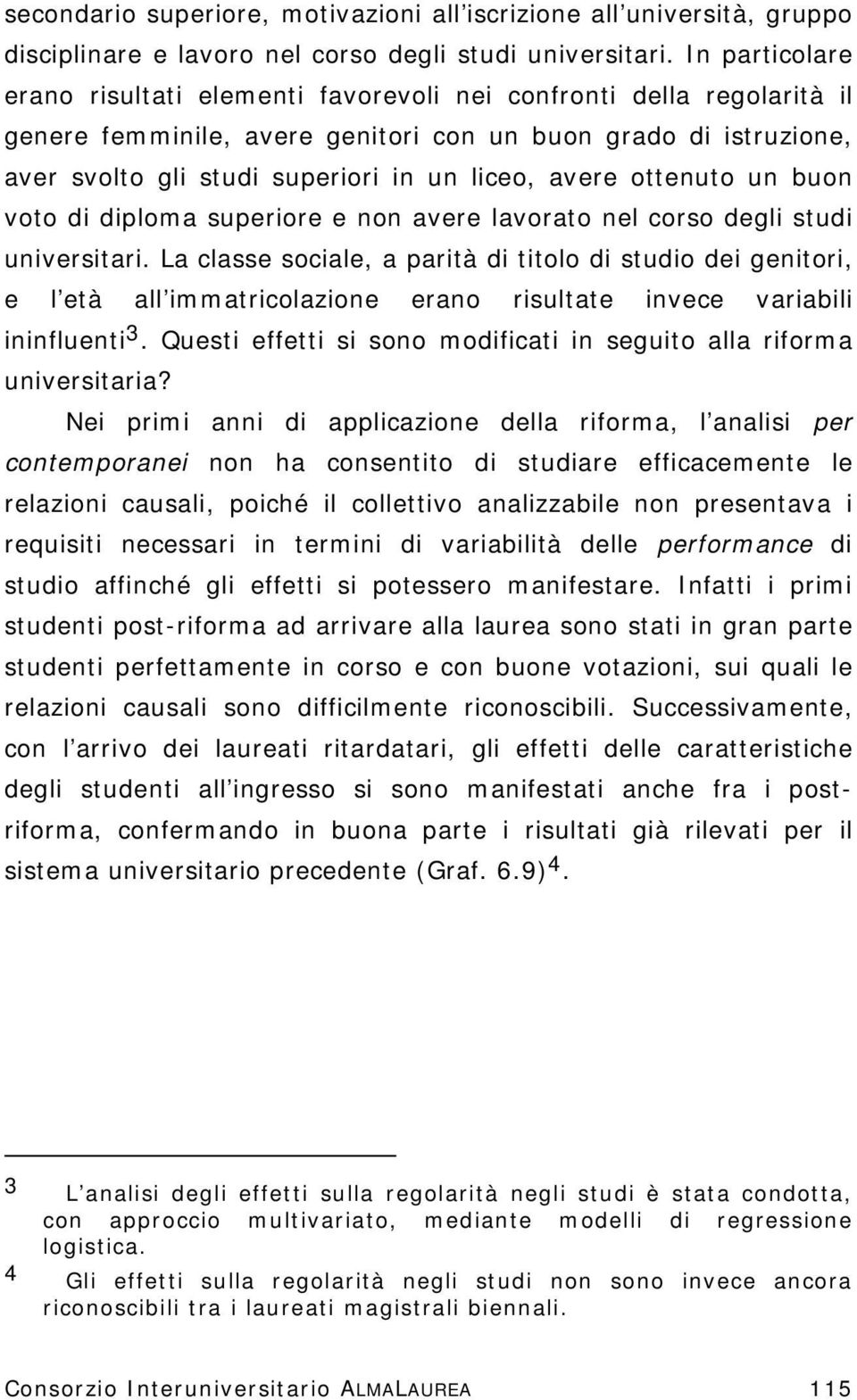 avere ottenuto un buon voto di diploma superiore e non avere lavorato nel corso degli studi universitari.