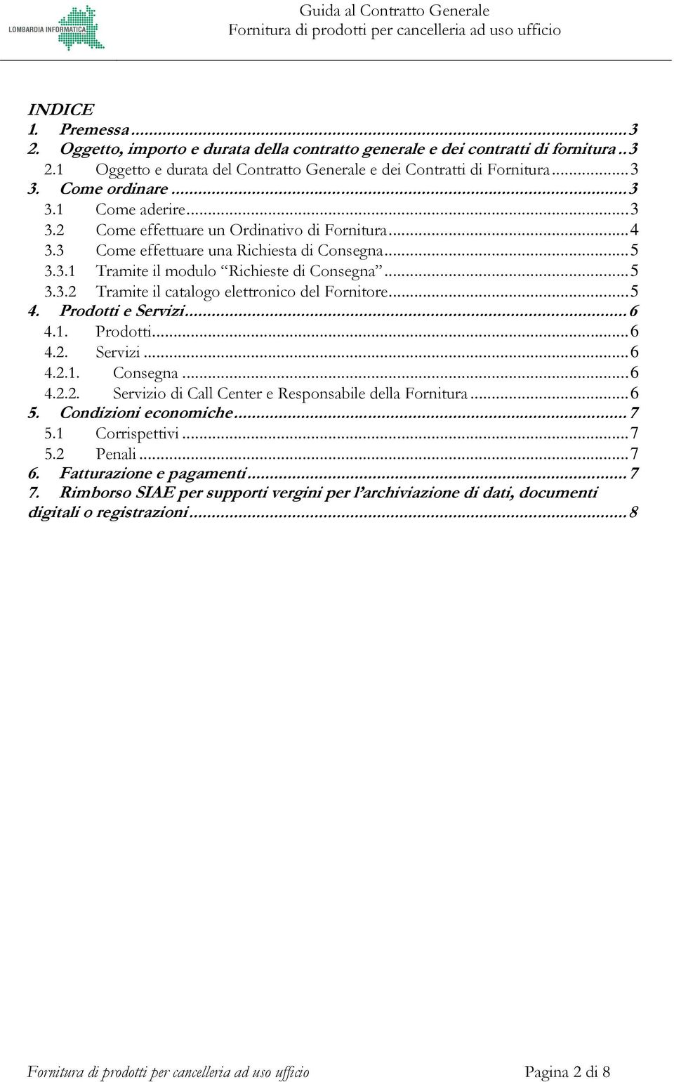 ..5 4. Prodotti e Servizi...6 4.1. Prodotti...6 4.2. Servizi...6 4.2.1. Consegna...6 4.2.2. Servizio di Call Center e Responsabile della Fornitura...6 5. Condizioni economiche...7 5.1 Corrispettivi.