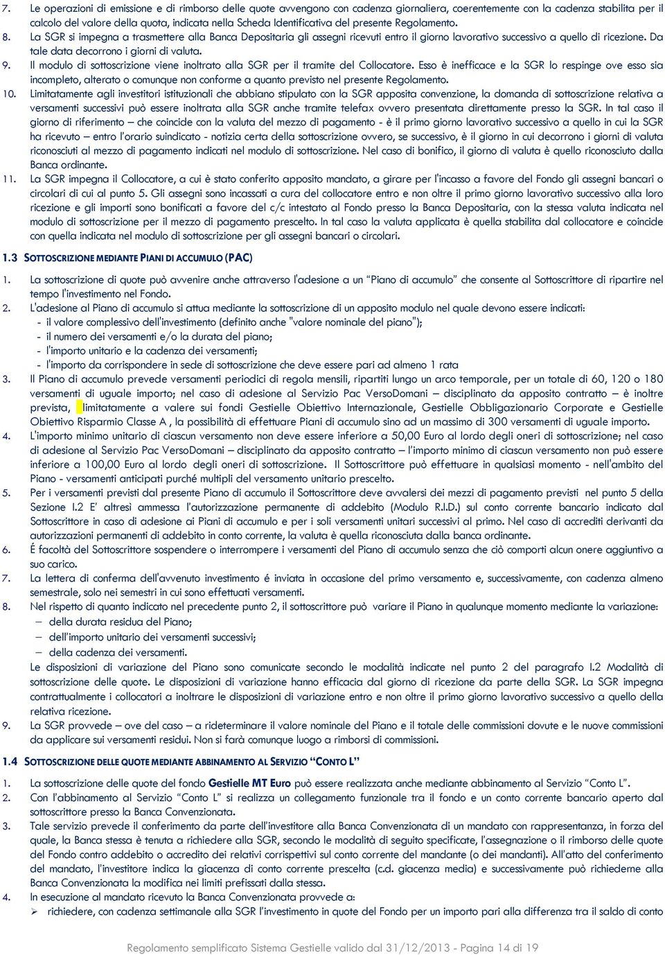 Da tale data decorrono i giorni di valuta. 9. Il modulo di sottoscrizione viene inoltrato alla SGR per il tramite del Collocatore.