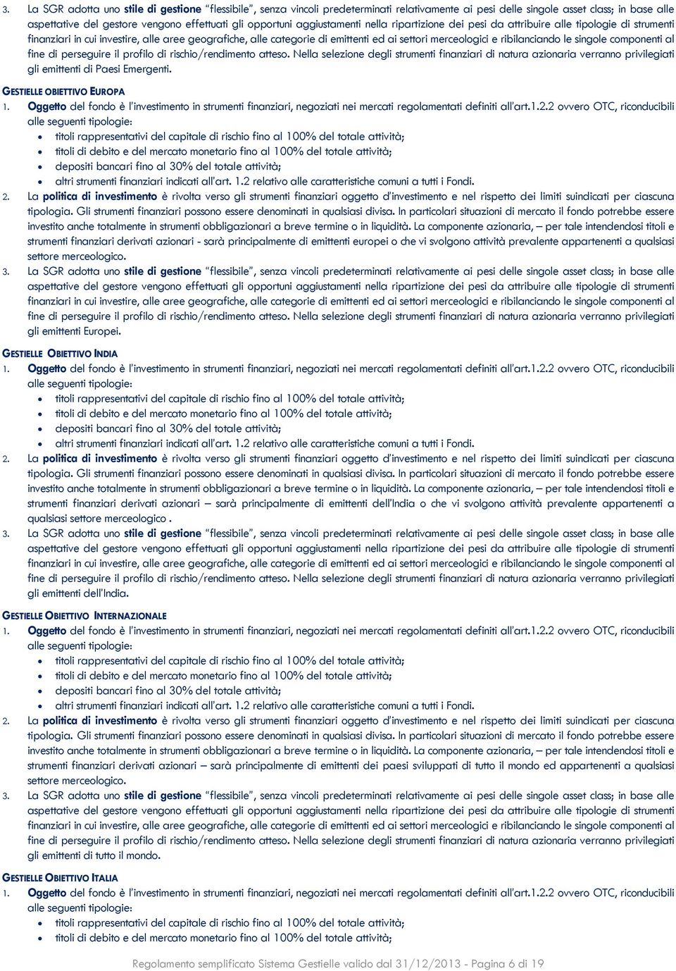 ribilanciando le singole componenti al fine di perseguire il profilo di rischio/rendimento atteso.