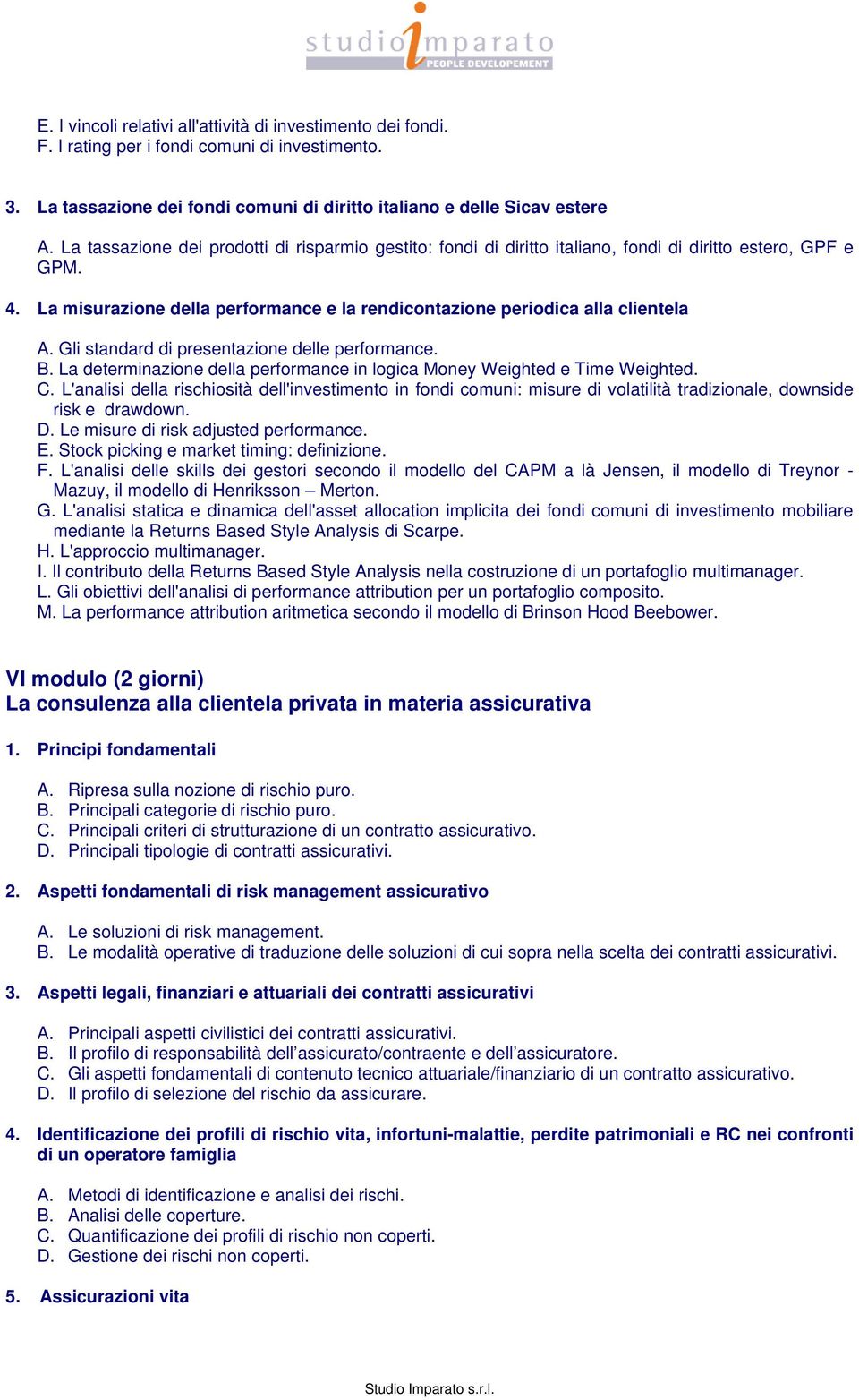 Gli standard di presentazione delle performance. B. La determinazione della performance in logica Money Weighted e Time Weighted. C.