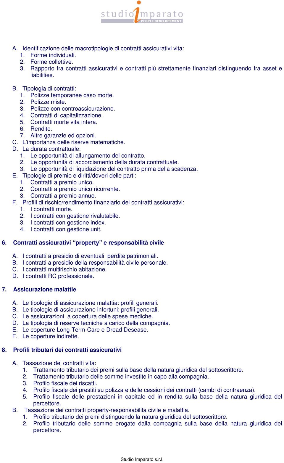 Polizze con controassicurazione. 4. Contratti di capitalizzazione. 5. Contratti morte vita intera. 6. Rendite. 7. Altre garanzie ed opzioni. C. L importanza delle riserve matematiche. D.