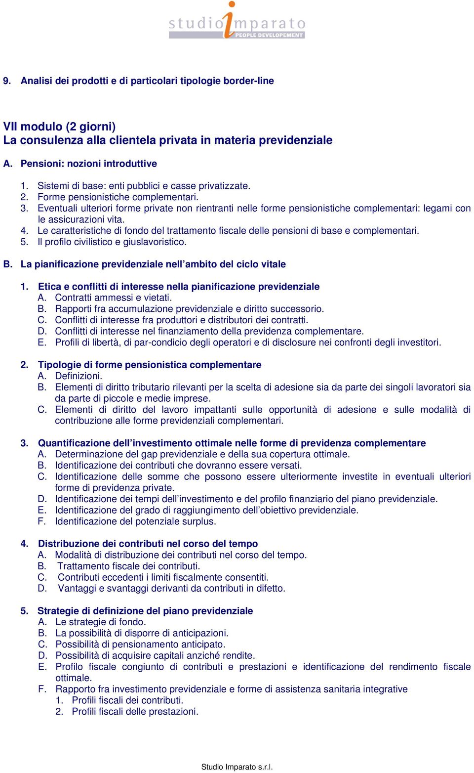 Eventuali ulteriori forme private non rientranti nelle forme pensionistiche complementari: legami con le assicurazioni vita. 4.