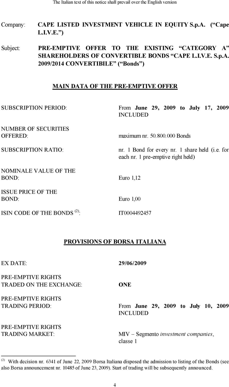 2009/2014 CONVERTIBILE ( Bonds ) MAIN DATA OF THE PRE-EMPTIVE OFFER SUBSCRIPTION PERIOD: From June 29, 2009 to July 17, 2009 INCLUDED NUMBER OF SECURITIES OFFERED: SUBSCRIPTION RATIO: maximum nr. 50.