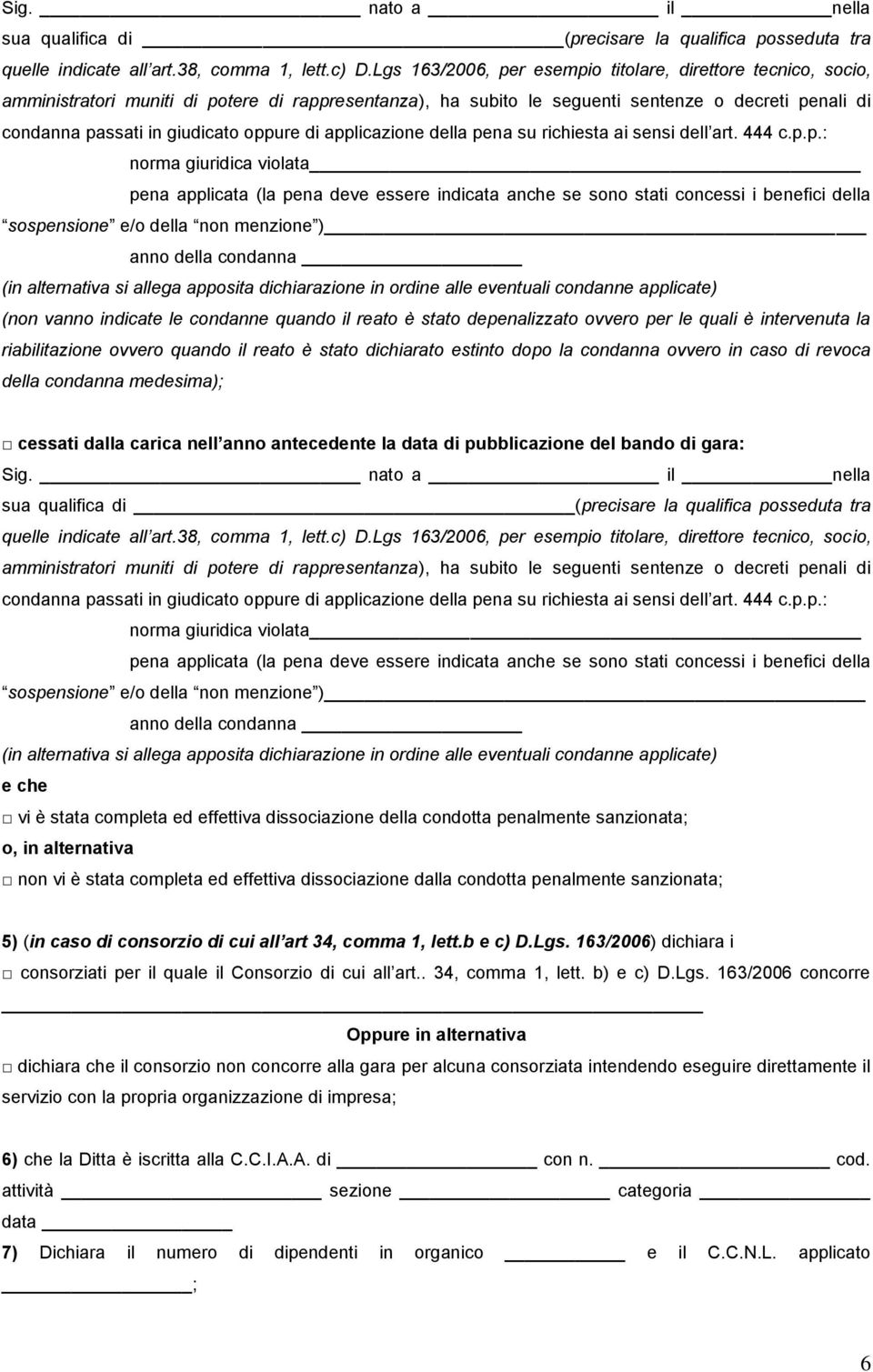 oppure di applicazione della pena su richiesta ai sensi dell art. 444 c.p.p.: norma giuridica violata pena applicata (la pena deve essere indicata anche se sono stati concessi i benefici della