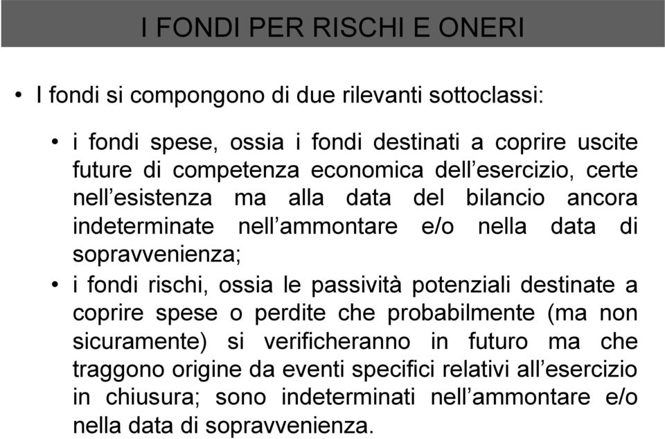 rischi, ossia le passività potenziali destinate a coprire spese o perdite che probabilmente (ma non sicuramente) si verificheranno in futuro