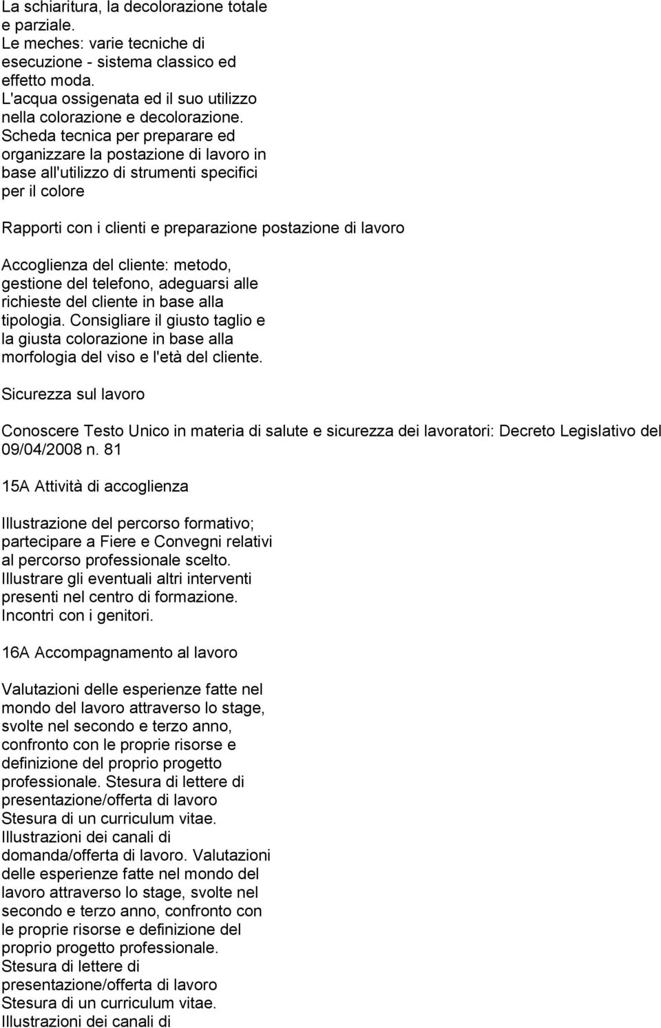 del cliente: metodo, gestione del telefono, adeguarsi alle richieste del cliente in base alla tipologia.