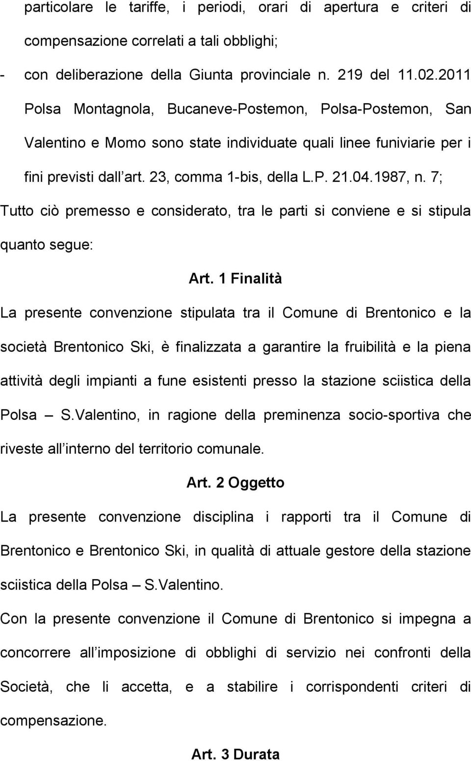 7; Tutto ciò premesso e considerato, tra le parti si conviene e si stipula quanto segue: Art.