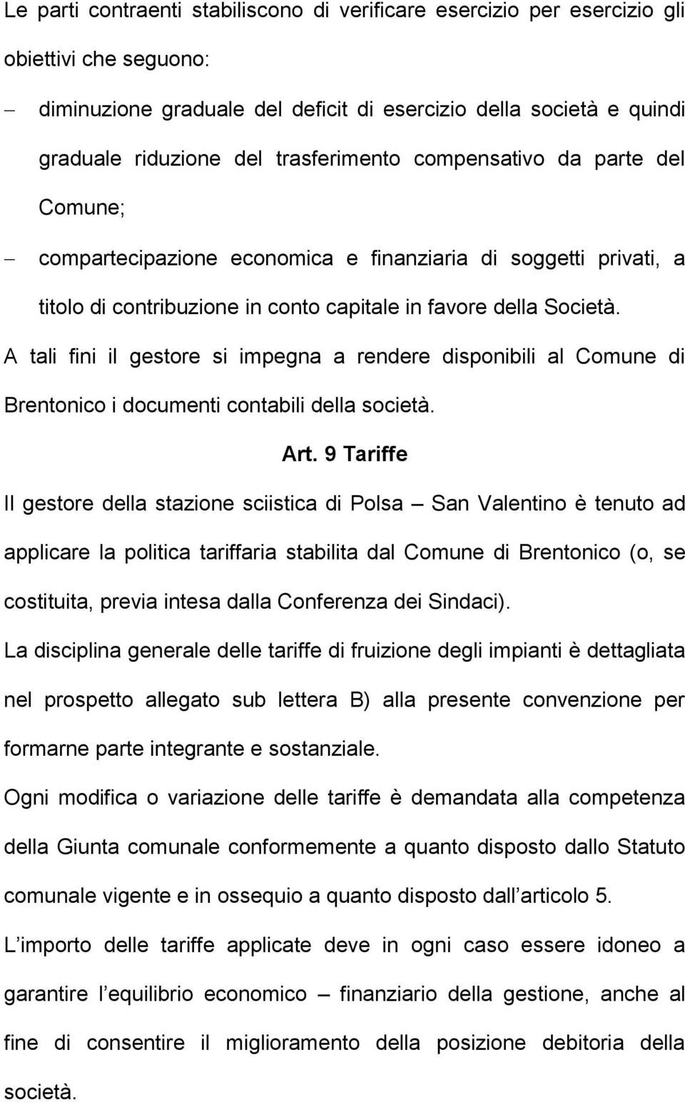 A tali fini il gestore si impegna a rendere disponibili al Comune di Brentonico i documenti contabili della società. Art.