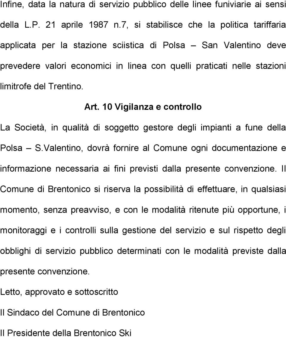 Trentino. Art. 10 Vigilanza e controllo La Società, in qualità di soggetto gestore degli impianti a fune della Polsa S.