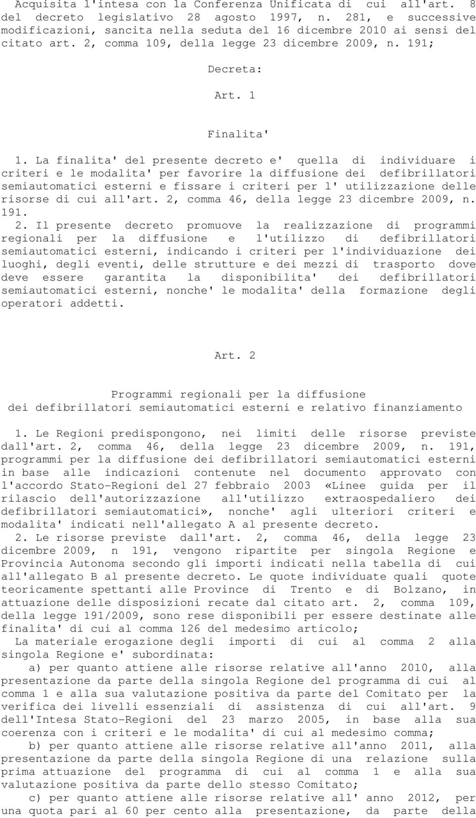 La finalita' del presente decreto e' quella di individuare i criteri e le modalita' per favorire la diffusione dei defibrillatori semiautomatici esterni e fissare i criteri per l' utilizzazione delle