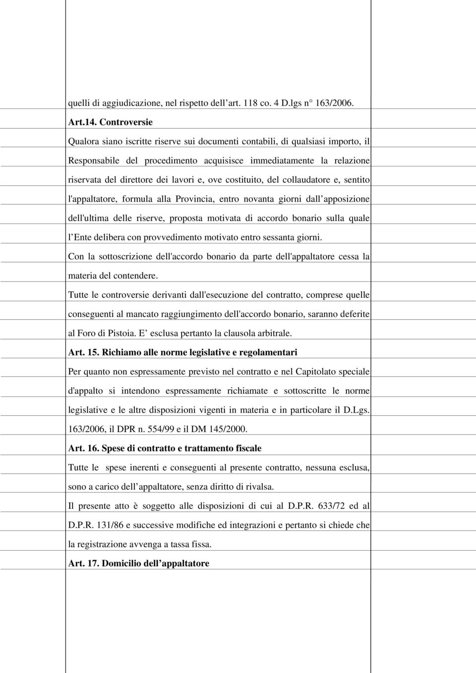 e, ove costituito, del collaudatore e, sentito l'appaltatore, formula alla Provincia, entro novanta giorni dall apposizione dell'ultima delle riserve, proposta motivata di accordo bonario sulla quale