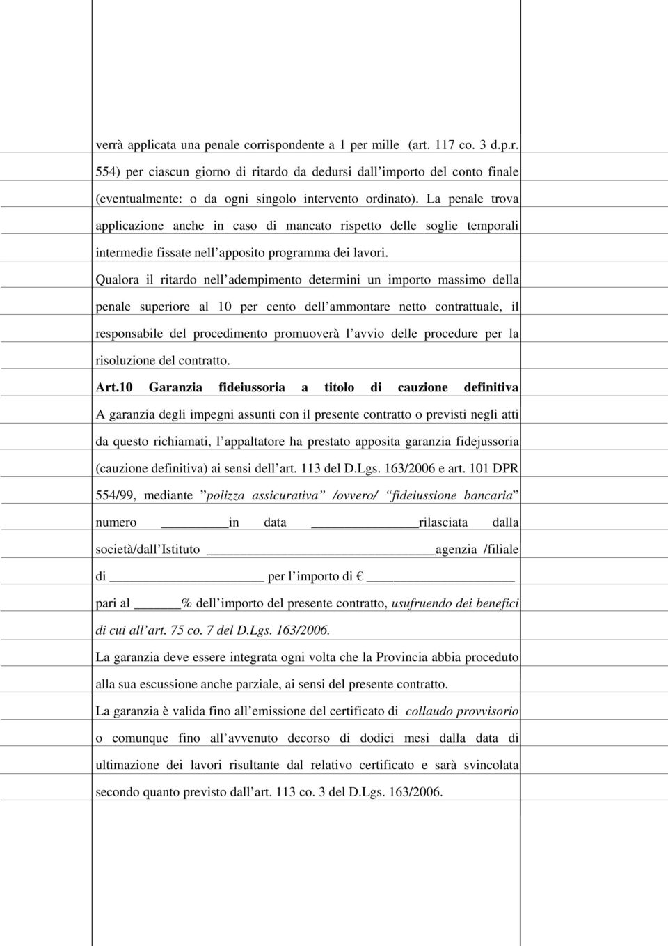 Qualora il ritardo nell adempimento determini un importo massimo della penale superiore al 10 per cento dell ammontare netto contrattuale, il responsabile del procedimento promuoverà l avvio delle