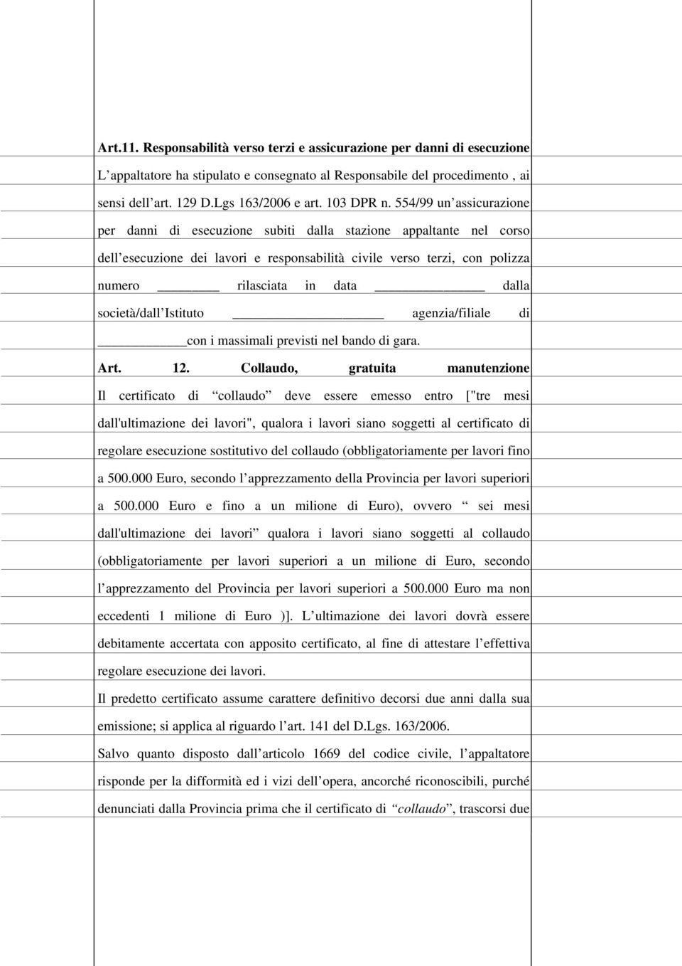 554/99 un assicurazione per danni di esecuzione subiti dalla stazione appaltante nel corso dell esecuzione dei lavori e responsabilità civile verso terzi, con polizza numero rilasciata in data dalla