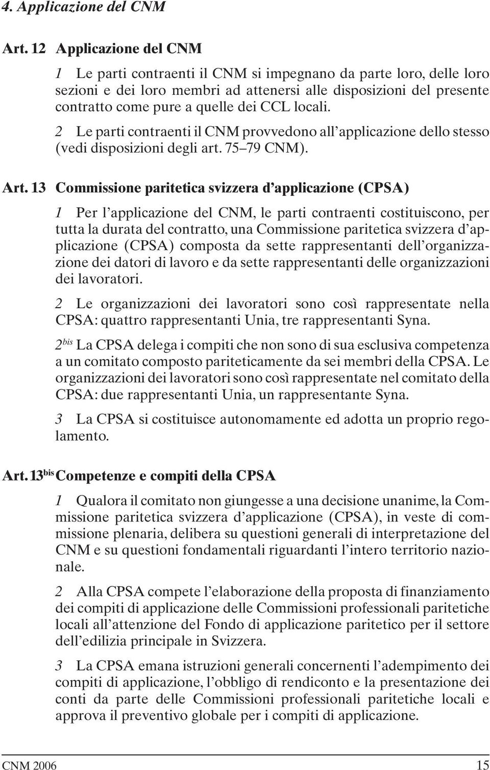 locali. 2 Le parti contraenti il CNM provvedono all applicazione dello stesso (vedi disposizioni degli art. 75 79 CNM). Art.