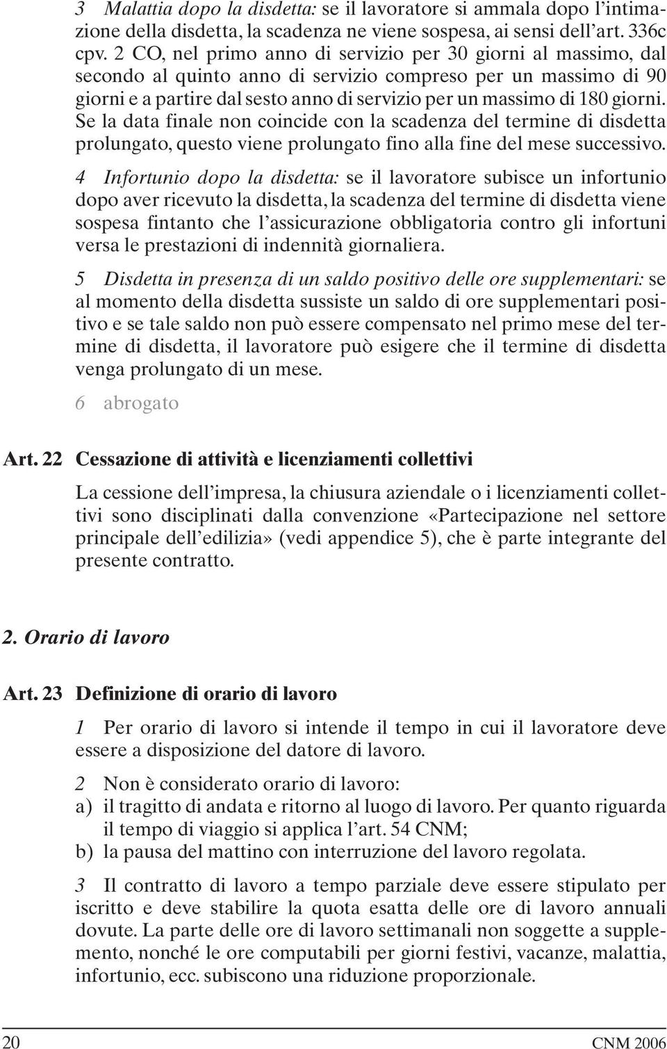 giorni. Se la data finale non coincide con la scadenza del termine di disdetta prolungato, questo viene prolungato fino alla fine del mese successivo.