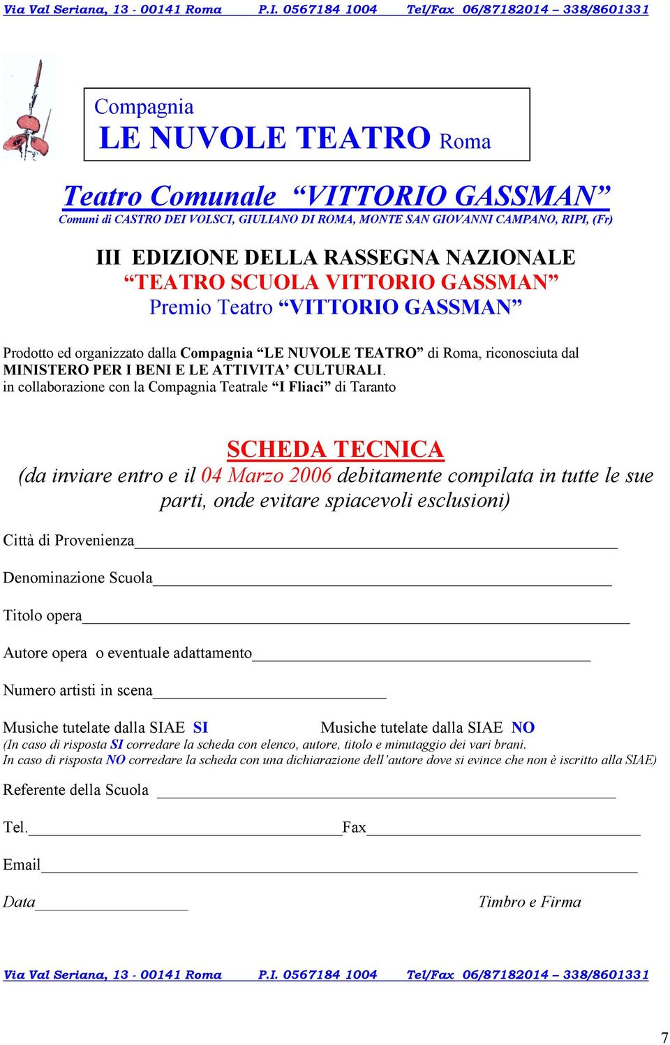 in collaborazione con la Compagnia Teatrale I Fliaci di Taranto SCHEDA TECNICA (da inviare entro e il 04 Marzo 2006 debitamente compilata in tutte le sue parti, onde evitare spiacevoli esclusioni)