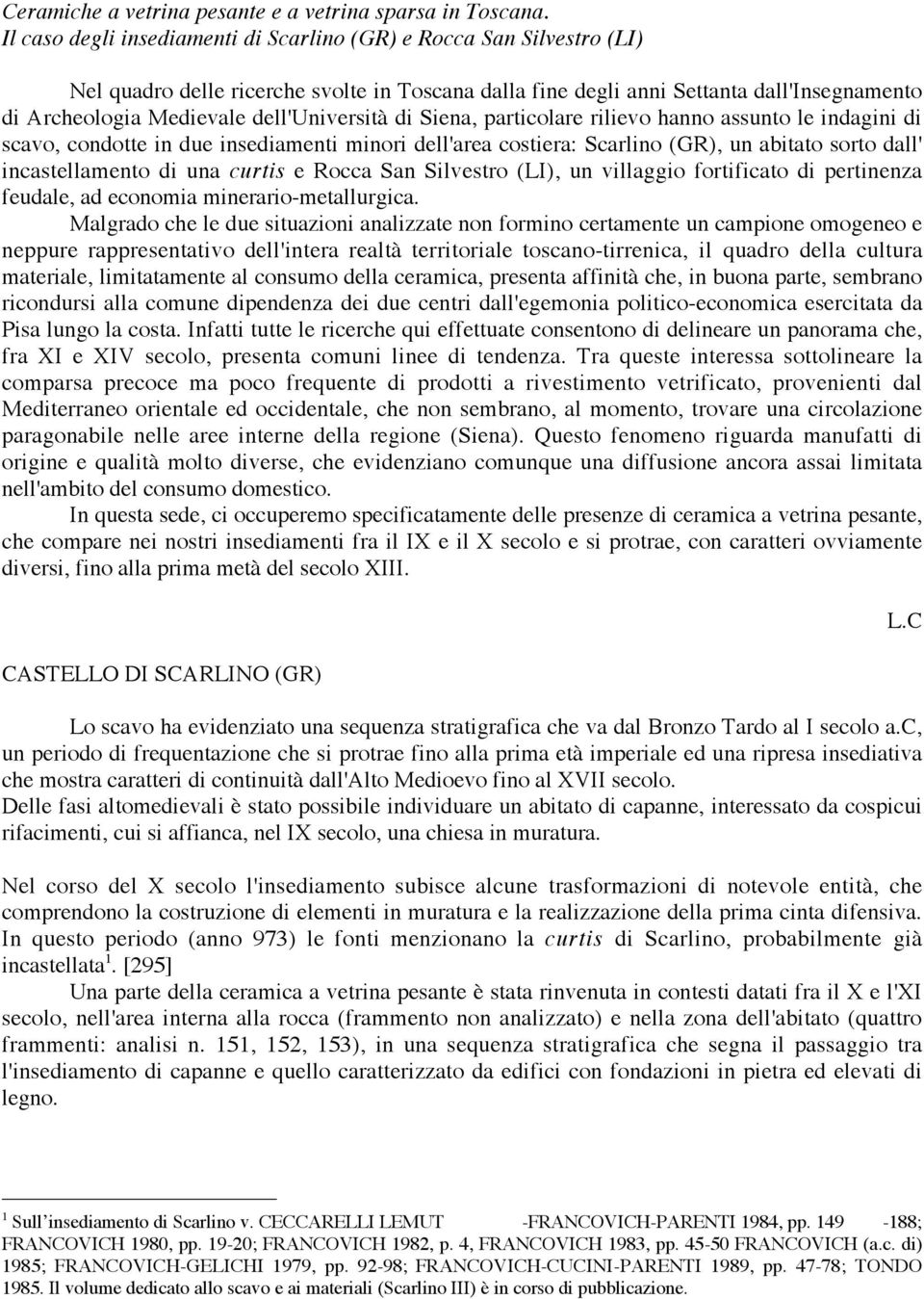 dell'università di Siena, particolare rilievo hanno assunto le indagini di scavo, condotte in due insediamenti minori dell'area costiera: Scarlino (GR), un abitato sorto dall' incastellamento di una