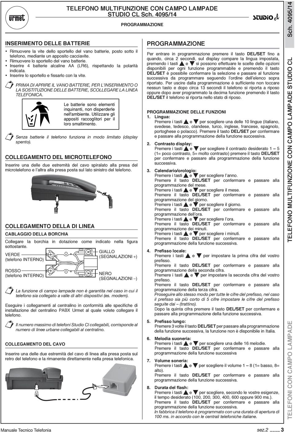 PRIMA DI APRIRE IL VANO BATTERIE, PER L INSERIMENTO O LA SOSTITUZIONE DELLE BATTERIE, SCOLLEGARE LA LINEA TELEFONICA. Senza batterie il telefono funziona in modo limitato (display spento).