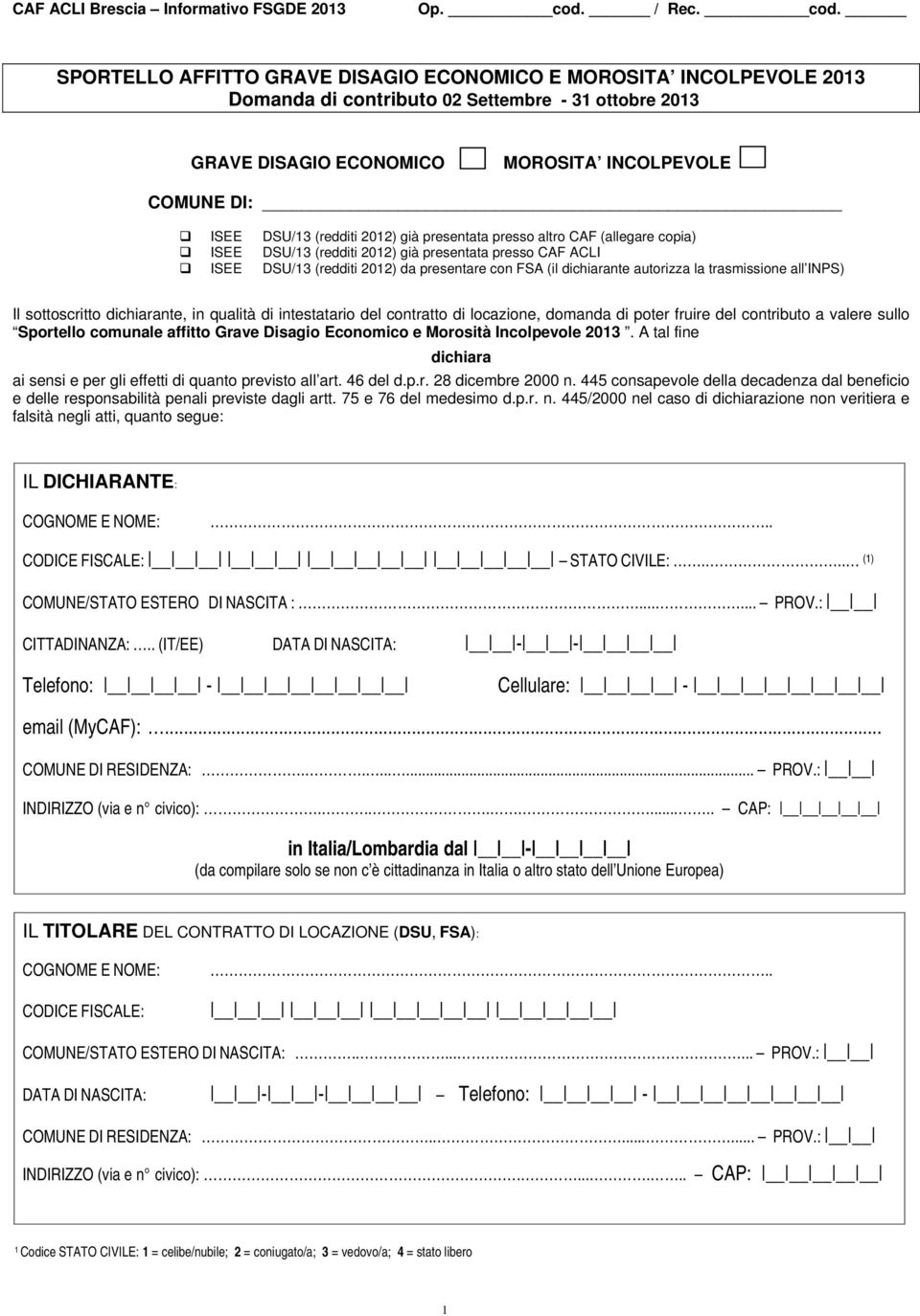 SPORTELLO AFFITTO GRAVE DISAGIO ECONOMICO E MOROSITA INCOLPEVOLE 01 Domanda di contributo 0 Settembre - 1 ottobre 01 GRAVE DISAGIO ECONOMICO MOROSITA INCOLPEVOLE COMUNE DI: ISEE DSU/1 (redditi 01)