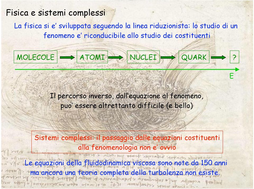 E Il percorso inverso, dall equazione al fenomeno, puo essere altrettanto difficile (e bello) Sistemi complessi: il