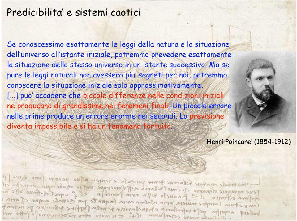 Ma se pure le leggi naturali non avessero piu segreti per noi, potremmo conoscere la situazione iniziale solo approssimativamente. [.