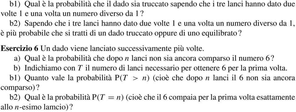 Esercizio 6 Un dado viene lanciato successivamente più volte. a) Qual è la probabilità che dopo n lanci non sia ancora comparso il numero 6?