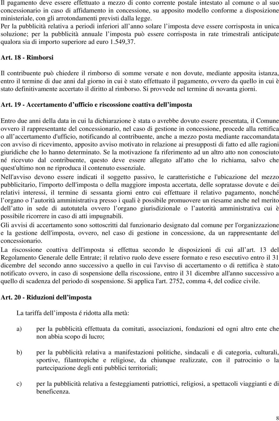 Per la pubblicità relativa a periodi inferiori all anno solare l imposta deve essere corrisposta in unica soluzione; per la pubblicità annuale l imposta può essere corrisposta in rate trimestrali