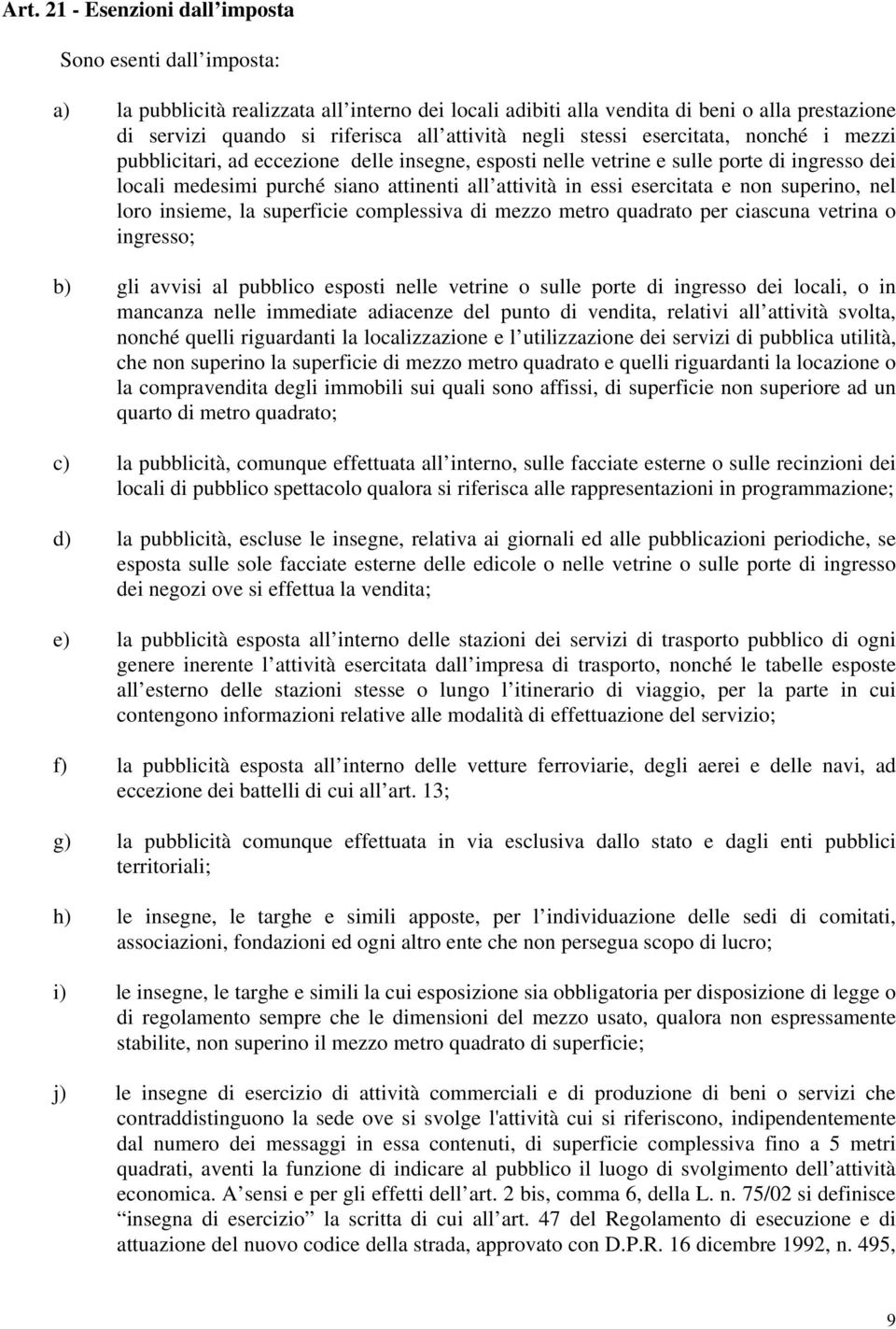 essi esercitata e non superino, nel loro insieme, la superficie complessiva di mezzo metro quadrato per ciascuna vetrina o ingresso; b) gli avvisi al pubblico esposti nelle vetrine o sulle porte di