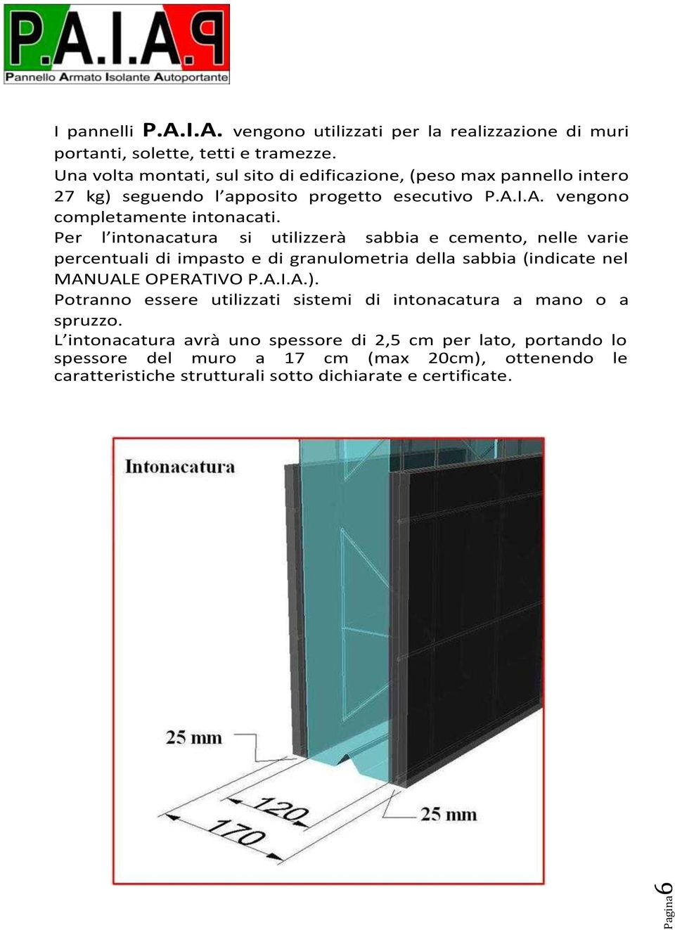 Per l intonacatura si utilizzerà sabbia e cemento, nelle varie percentuali di impasto e di granulometria della sabbia (indicate nel MANUALE OPERATIVO P.A.I.A.).