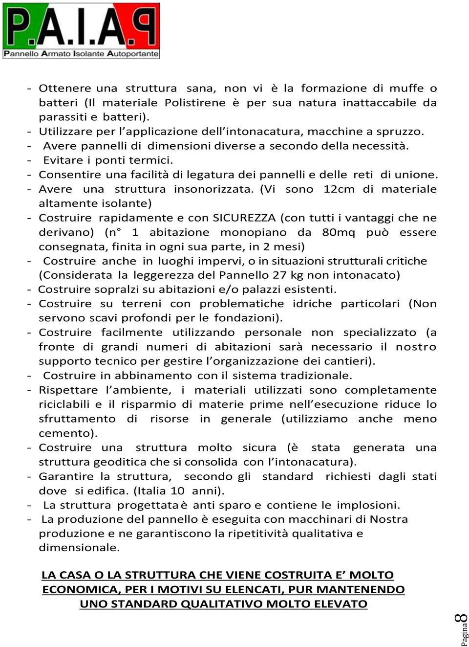 - Consentire una facilità di legatura dei pannelli e delle reti di unione. - Avere una struttura insonorizzata.