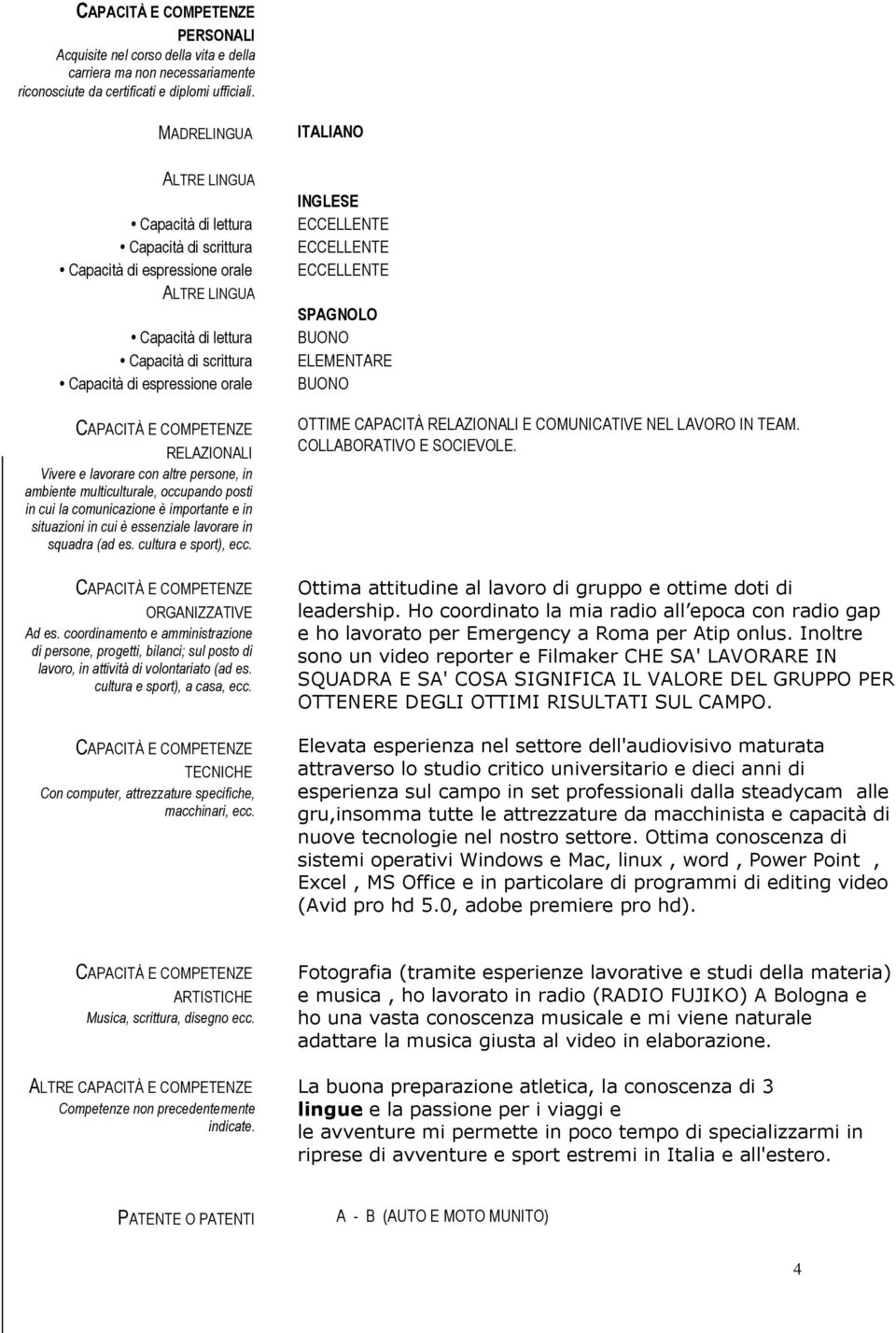 RELAZIONALI Vivere e lavorare con altre persone, in ambiente multiculturale, occupando posti in cui la comunicazione è importante e in situazioni in cui è essenziale lavorare in squadra (ad es.