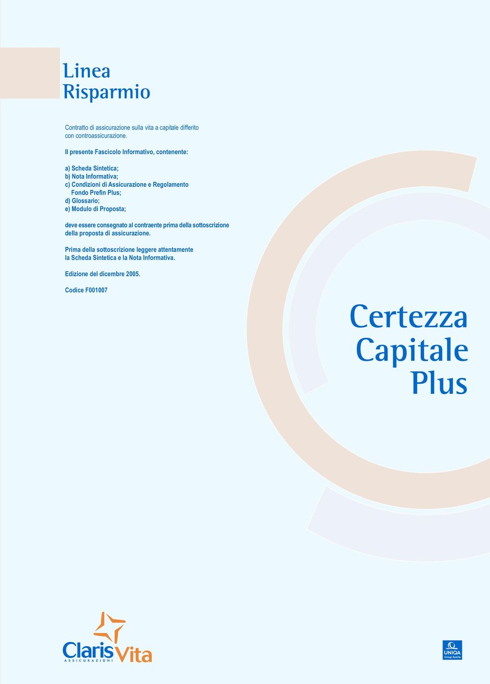 Regolamento Fondo Prefin Plus; d) Glossario; e) Modulo di Proposta; deve essere consegnato al contraente prima della