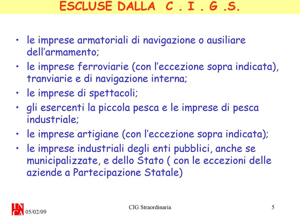 le imprese di pesca industriale; le imprese artigiane (con l eccezione sopra indicata); le imprese industriali degli enti