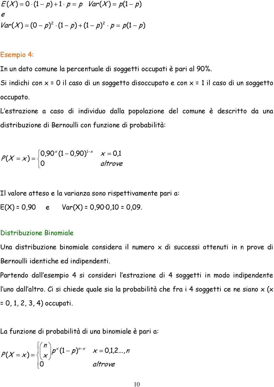 rsettvamente ar a: E 0,90 e Var 0,90 0,0 0,09. Dstrbuzone Bnomale Una dstrbuzone bnomale consdera l numero d success ottenut n n rove d Bernoull dentche ed ndendent.