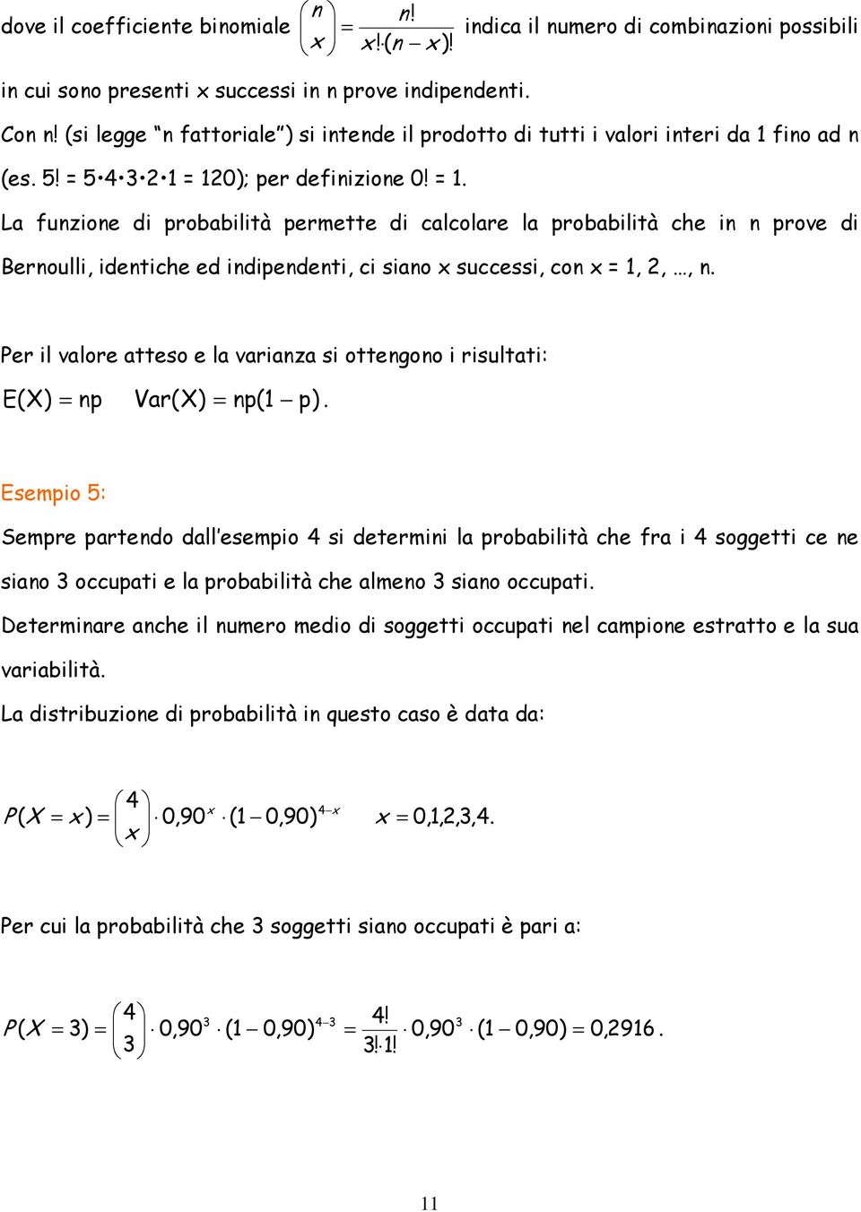 Per l valore atteso e la varanza s ottengono rsultat: E n Var n. Esemo 5: Semre artendo dall esemo 4 s determn la robabltà che fra 4 soggett ce ne sano 3 occuat e la robabltà che almeno 3 sano occuat.